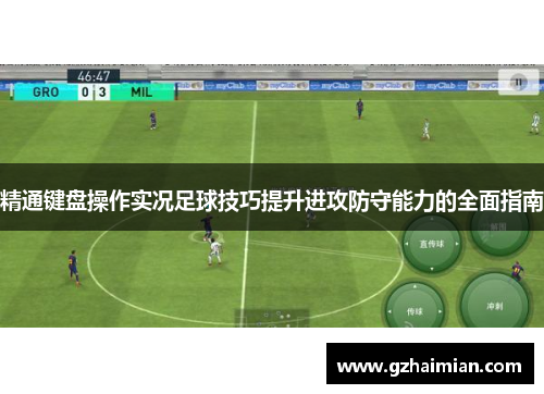 精通键盘操作实况足球技巧提升进攻防守能力的全面指南