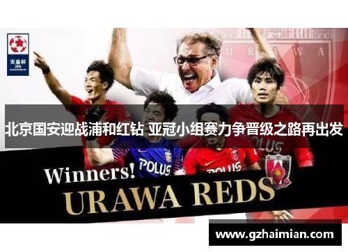 北京国安迎战浦和红钻 亚冠小组赛力争晋级之路再出发