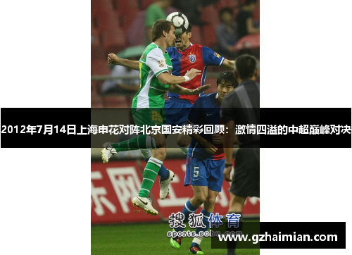 2012年7月14日上海申花对阵北京国安精彩回顾：激情四溢的中超巅峰对决